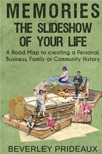 Memories- The Slideshow of Your Life: A Road Map to Creating a Personal, Business, Family or Community History