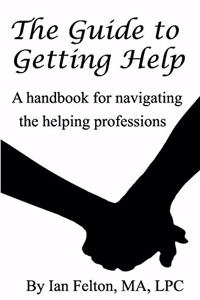 Guide to Getting Help: A handbook for navigating the helping professions