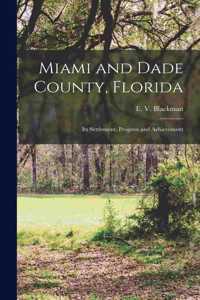 Miami and Dade County, Florida; its Settlement, Progress and Achievement