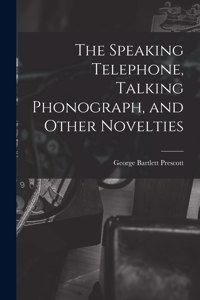 Speaking Telephone, Talking Phonograph, and Other Novelties