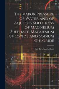 Vapor Pressure of Water and of Aqueous Solutions of Magnesium Sulphate, Magnesium Chloride and Sodium Chloride