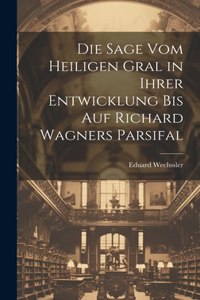 Sage Vom Heiligen Gral in Ihrer Entwicklung Bis Auf Richard Wagners Parsifal