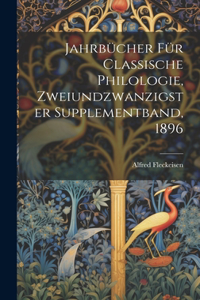 Jahrbücher für classische Philologie, Zweiundzwanzigster Supplementband, 1896