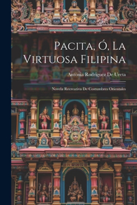 Pacita, Ó, La Virtuosa Filipina [Microform]