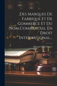 Des Marques De Fabrique Et De Commerce Et Du Nom Commercial En Droit International...