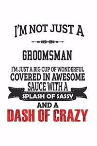 I'm Not Just A Groomsman I'm Just A Big Cup Of Wonderful Covered In Awesome Sauce With A Splash Of Sassy And A Dash Of Crazy