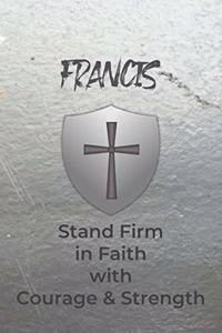 Francis Stand Firm in Faith with Courage & Strength