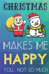 Christmas Makes Me Happy You Not So Much