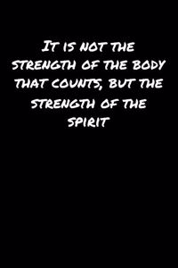 It Is Not The Strength Of The Body That Counts But The Strength Of The Spirit