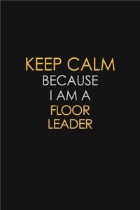 Keep Calm Because I Am A Floor Leader: Motivational: 6X9 unlined 129 pages Notebook writing journal