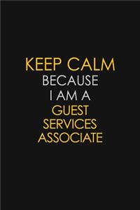 Keep Calm Because I Am A Guest Services Associate