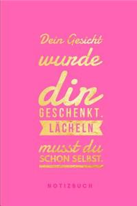 Dein Gesicht wurde dir geschenkt. Lächeln musst du schon selbst. Notizbuch