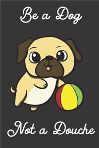 Be a Dog Not a Douche