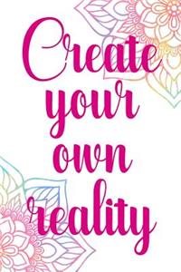 Create Your Own Reality