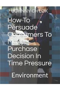 How To Persuade Consumers To Make Purchase Decision In Time Pressure