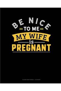 Be Nice To Me My Wife Is Pregnant