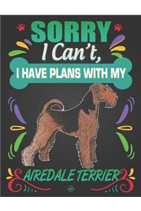 Sorry I Can't, I Have Plans With My Airedale Terrier