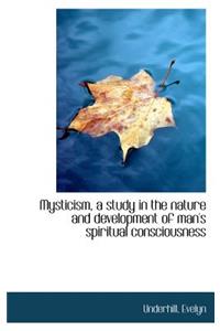 Mysticism, a study in the nature and development of man's spiritual consciousness