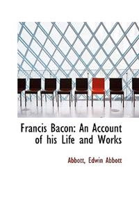 Francis Bacon: An Account of His Life and Works