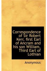 Correspondence of Sir Robert Kerr, First Earl of Ancram and His Son William, Third Earl of Lothian