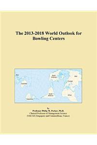 The 2013-2018 World Outlook for Bowling Centers