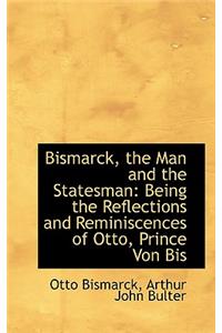 Bismarck, the Man and the Statesman