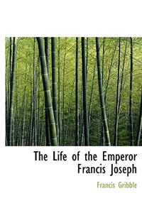 The Life of the Emperor Francis Joseph