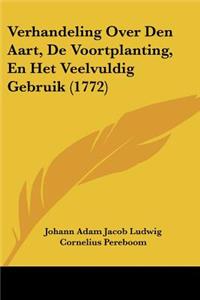 Verhandeling Over Den Aart, De Voortplanting, En Het Veelvuldig Gebruik (1772)