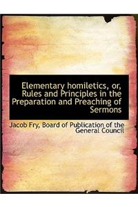 Elementary Homiletics, Or, Rules and Principles in the Preparation and Preaching of Sermons