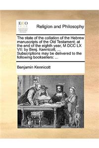 The State of the Collation of the Hebrew Manuscripts of the Old Testament; At the End of the Eighth Year, M DCC LX VII