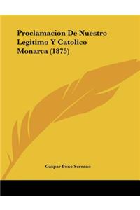 Proclamacion De Nuestro Legitimo Y Catolico Monarca (1875)