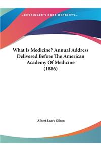 What Is Medicine? Annual Address Delivered Before the American Academy of Medicine (1886)