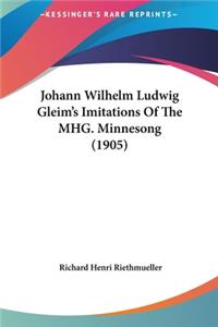 Johann Wilhelm Ludwig Gleim's Imitations of the Mhg. Minnesong (1905)