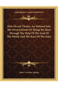 How Occult Virtues Are Infused Into the Several Kinds of Things by Ideas Through the Help of the Soul of the World and the Rays of the Stars