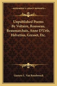 Unpublished Poems by Voltaire, Rousseau, Beaumarchais, Anne D'Urfe, Helvetius, Gresset, Etc.