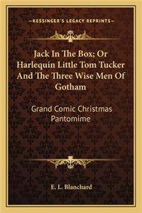 Jack In The Box; Or Harlequin Little Tom Tucker And The Three Wise Men Of Gotham