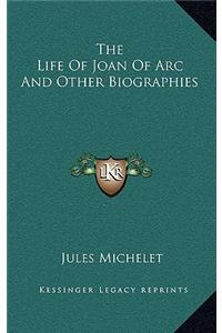 The Life of Joan of Arc and Other Biographies