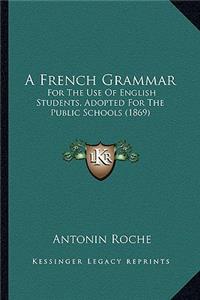 French Grammar: For The Use Of English Students, Adopted For The Public Schools (1869)