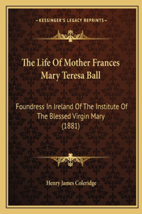 The Life Of Mother Frances Mary Teresa Ball
