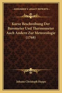 Kurze Beschreibung Der Barometer Und Thermometer Auch Andern Zur Meteorologie (1768)
