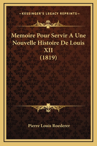 Memoire Pour Servir A Une Nouvelle Histoire De Louis XII (1819)