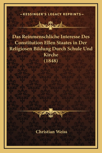 Das Reinmenschliche Interesse Des Constitution Ellen Staates in Der Religiosen Bildung Durch Schule Und Kirche (1848)