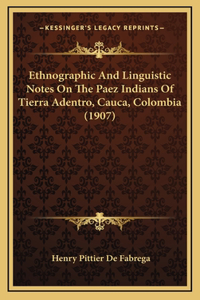 Ethnographic And Linguistic Notes On The Paez Indians Of Tierra Adentro, Cauca, Colombia (1907)