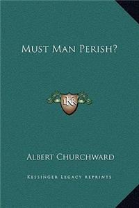 Must Man Perish?