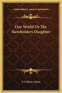 Our World Or The Slaveholders Daughter