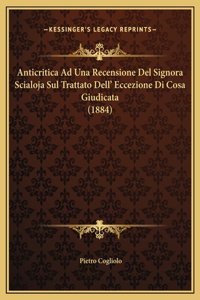 Anticritica Ad Una Recensione Del Signora Scialoja Sul Trattato Dell' Eccezione Di Cosa Giudicata (1884)