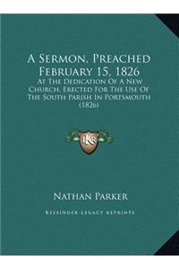 A Sermon, Preached February 15, 1826