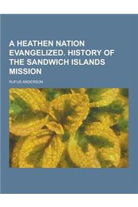 A Heathen Nation Evangelized. History of the Sandwich Islands Mission