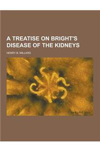 A Treatise on Bright's Disease of the Kidneys
