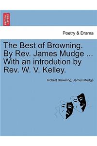 The Best of Browning. by REV. James Mudge ... with an Introdution by REV. W. V. Kelley.